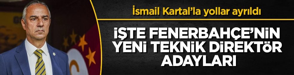 İsmail Kartal’la yollar ayrıldı! İşte Fenerbahçe’nin yeni teknik direktör adayları