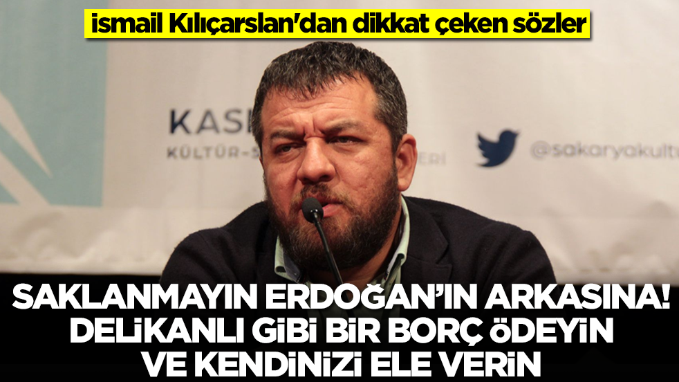 İsmail Kılıçarslan: Saklanmayın Erdoğan'ın arkasına! Delikanlı gibi bir borç ödeyin ve kendinizi ele verin