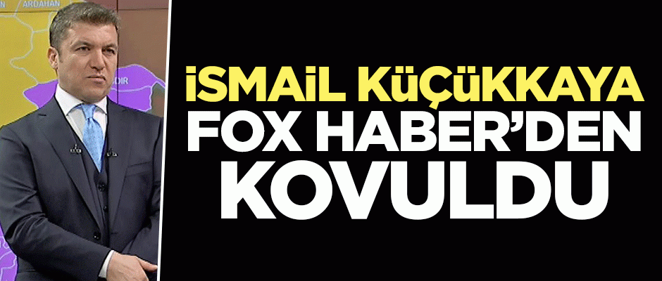 İsmail Küçükkaya Fox'tan kovuldu