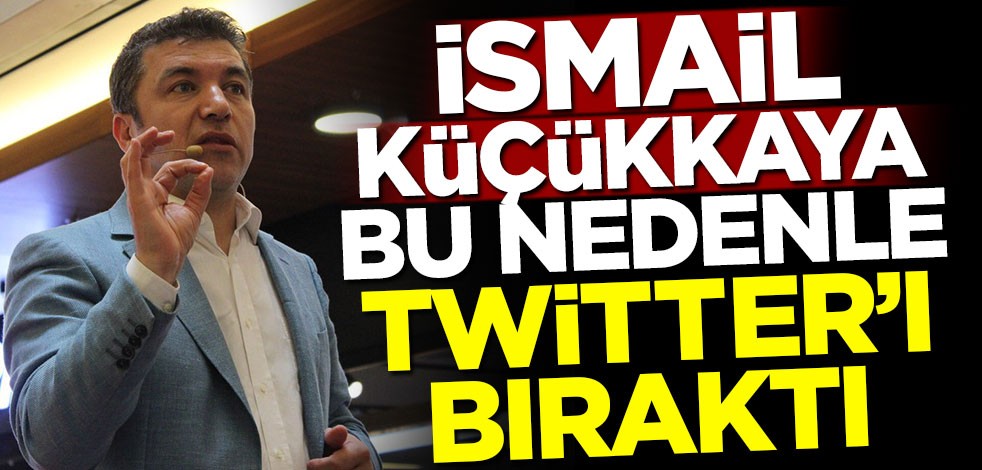 İsmail Küçükkaya Twitter'ı bıraktı