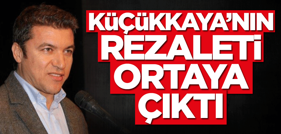 İsmail Küçükkaya'nın rezaleti ortaya çıktı