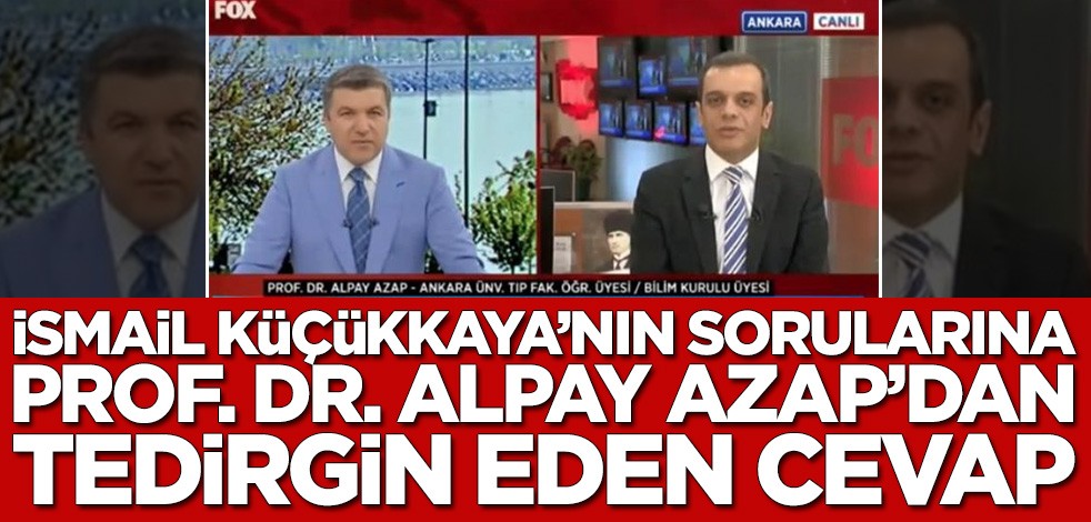 İsmail Küçükkaya’nın sorularına Prof. Dr. Alpay Azap’dan tedirgin eden cevap