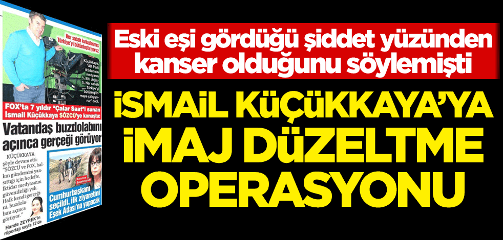 Sözcü'den İsmail Küçükkaya'ya imaj düzeltme operasyonu