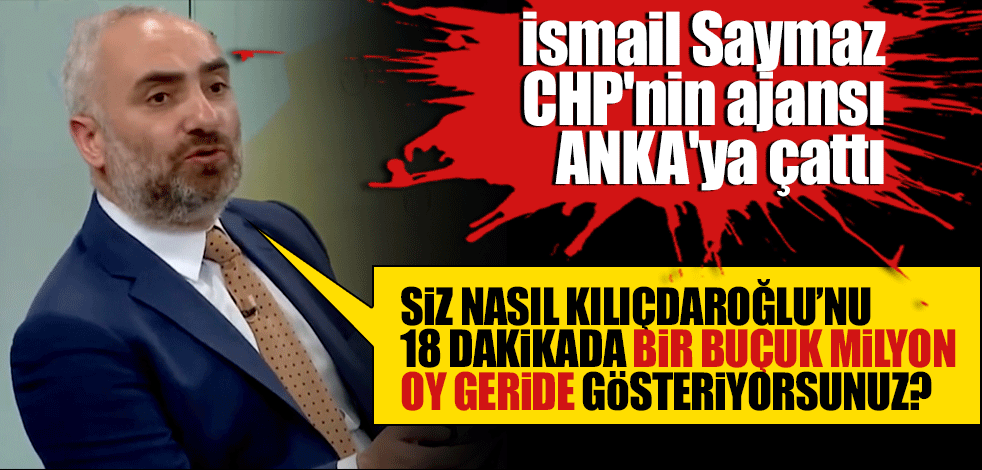 İsmail Saymaz CHP'nin ajansı ANKA'ya çattı: Siz nasıl Kılıçdaroğlu'nu 18 dakikada 1 buçuk milyon oy geride gösteriyorsunuz