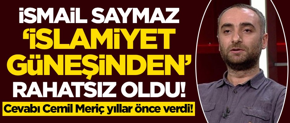 İsmail Saymaz 'İslamiyet güneşinden' rahatsız oldu! Cevabı Cemil Meriç yıllar önce verdi!