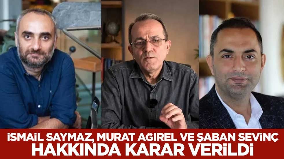 İsmail Saymaz, Murat Ağırel ve Şaban Sevinç hakkında karar verildi