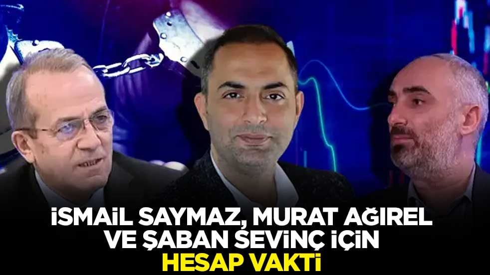 İsmail Saymaz, Murat Ağırel ve Şaban Sevinç için hesap vakti