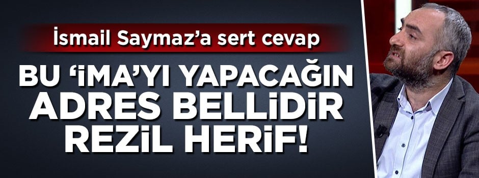 İsmail Saymaz'a sert cevap: Bu "ima"yı yapacağın adres bellidir rezil herif!