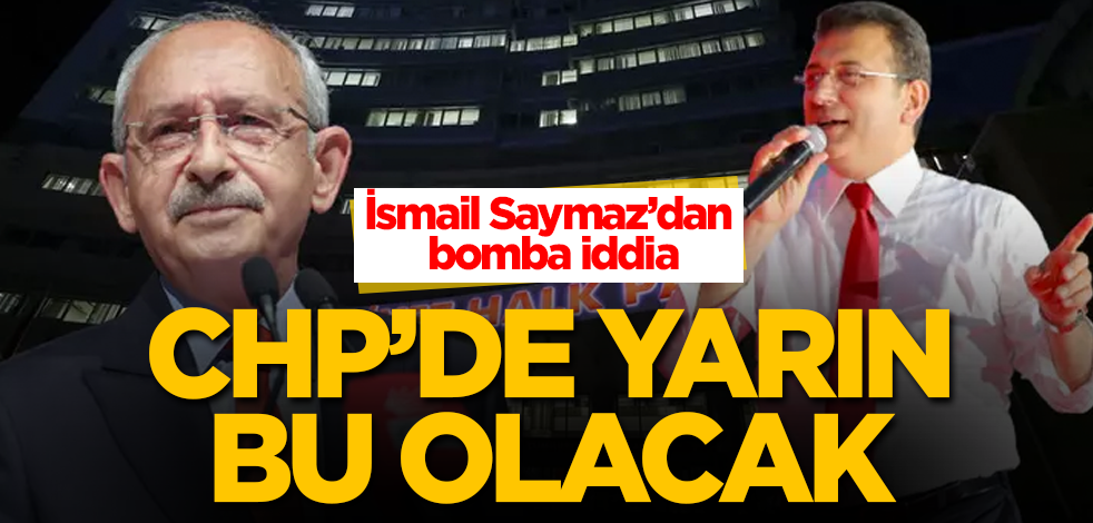 İsmail Saymaz'dan bomba iddia! CHP'de yarın bu olacak