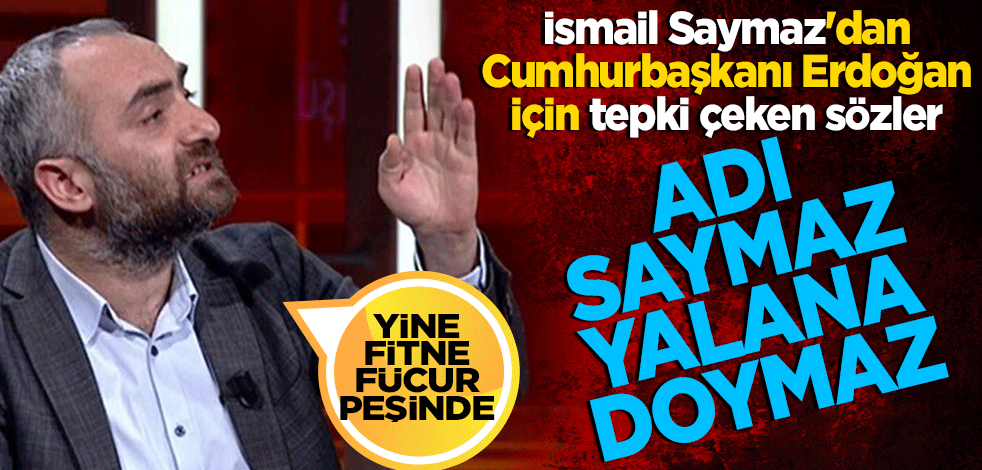 İsmail Saymaz'dan Cumhurbaşkanı Erdoğan için tepki çeken sözler! Açıklamalara rağmen manipülasyona başvurdu!