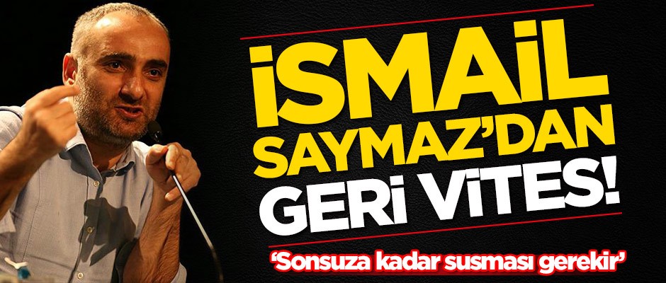 İsmail Saymaz'dan geri vites!