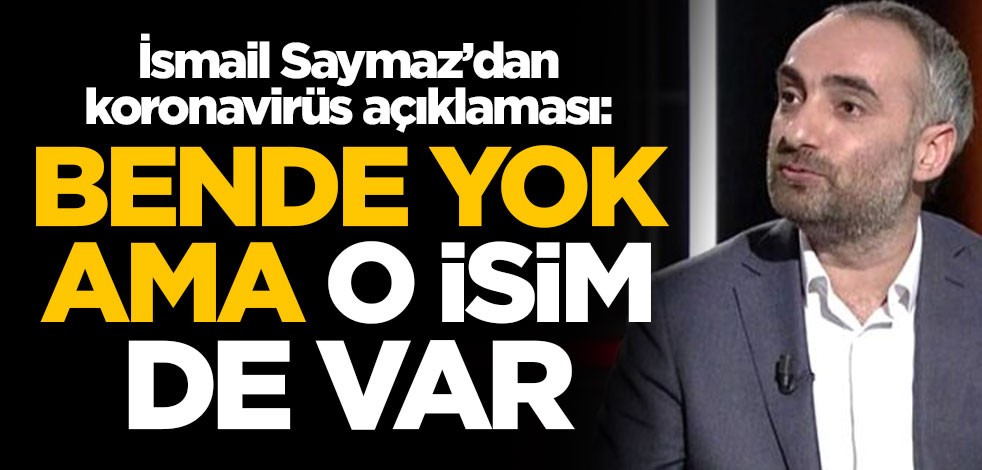 İsmail Saymaz'dan koronavirüs açıklaması: Bende yok ama o isim de var