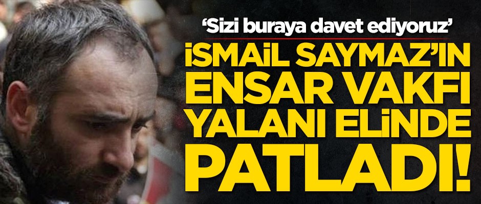 İsmail Saymaz'ın Ensar Vakfı yalanı elinde patladı