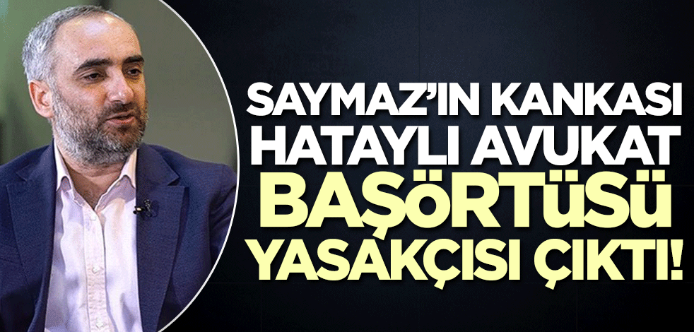 İsmail Saymaz'ın kankası Hataylı avukat başörtü yasakçısı çıktı!