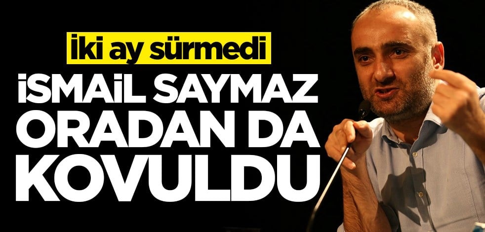 İsmail Saymaz'ın macerası iki ay sürmedi!