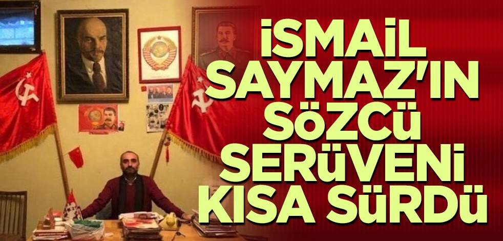 İsmail Saymaz'ın Sözcü serüveni kısa sürdü