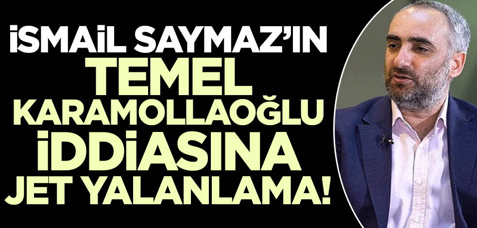 İsmail Saymaz'ın Temel Karamollaoğlu iddiasına jet hızında yalanlama!