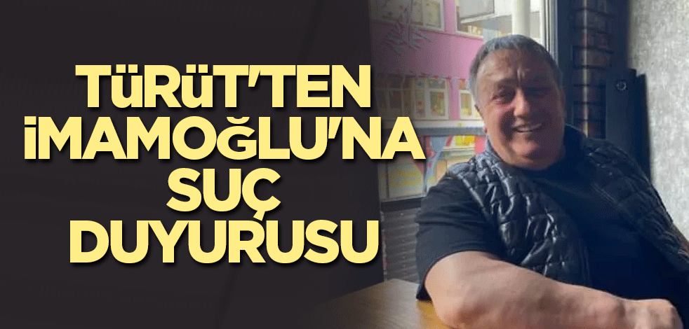 İsmail Türüt'ten Ekrem İmamoğlu'na suç duyurusu