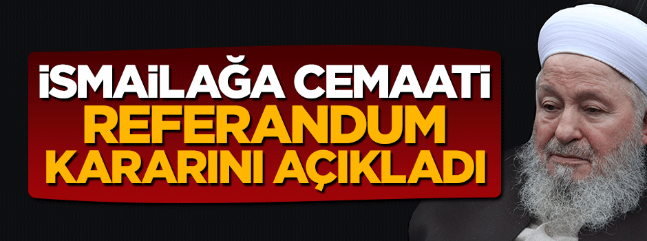 İsmailağa Cemaati referandum kararını açıkladı