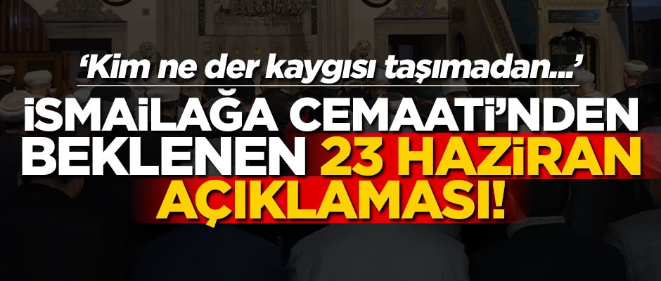 İsmailağa Cemaati’nden beklenen 23 Haziran açıklaması! "Kim ne der kaygısı taşımadan..."