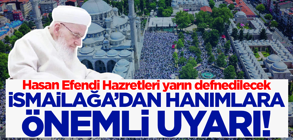 İsmailağa'dan Hasan Efendi'nin cenaze programı için hanımlara uyarı