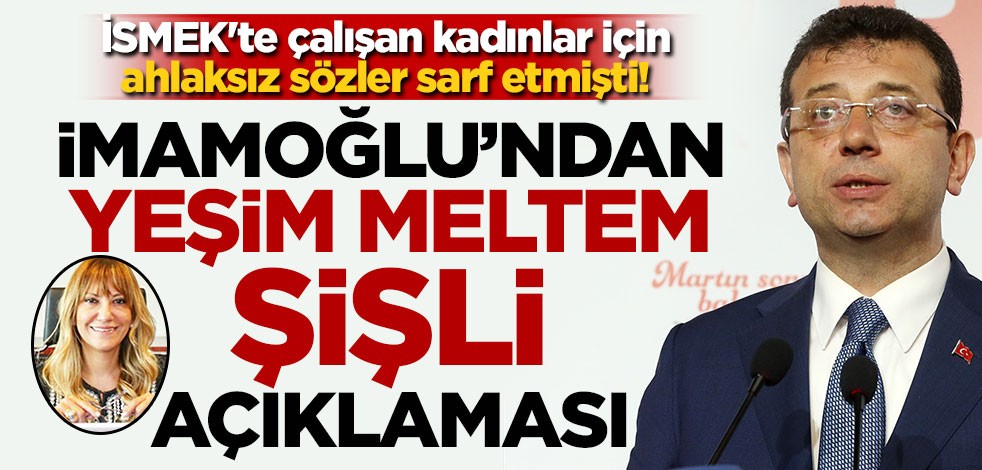İSMEK'te çalışan kadınlar için ahlaksız sözler sarf etmişti! İmamoğlu'ndan Yeşim Meltem Şişli açıklaması
