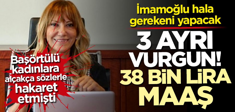 İSMEK'teki başörtülü kadınlara hakaret eden Yeşim Meltem Şişli'den büyük vurgun! İBB’den üç maaş birden alıyor