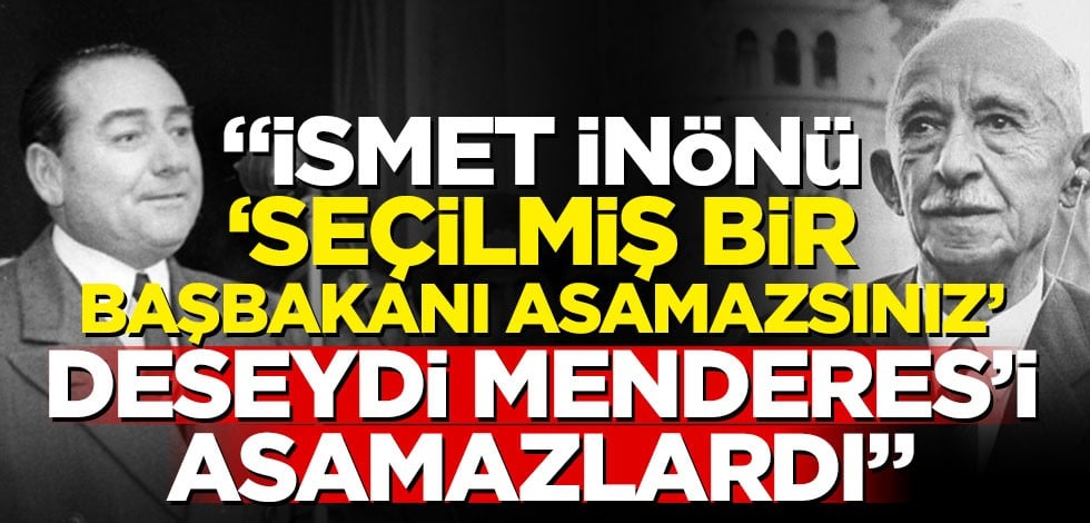 'İsmet İnönü seçilmiş bir başbakanı asamazsınız deseydi, Menderes'i asamazlardı'