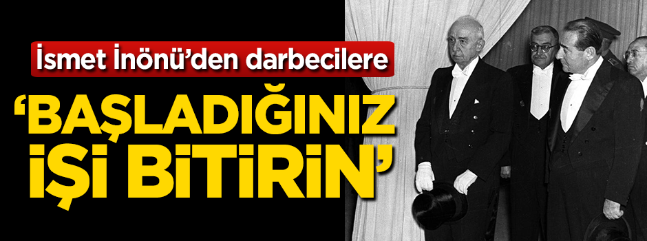 İsmet İnönü'den darbecilere 'Başladığınız işi bitirin'