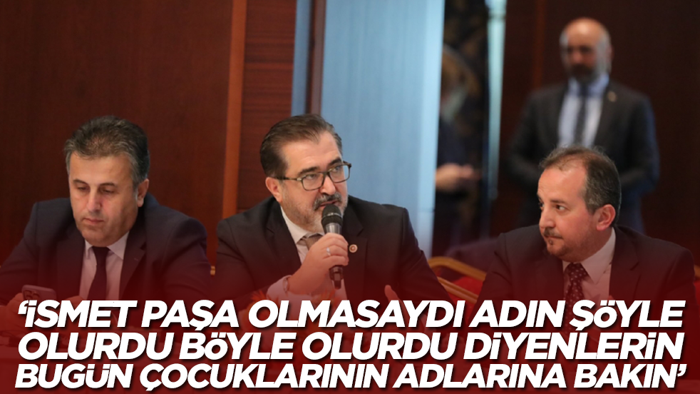 'İsmet Paşa olmasaydı adın şöyle olurdu böyle olurdu diyenlerin bugün çocuklarının adlarına bakın'