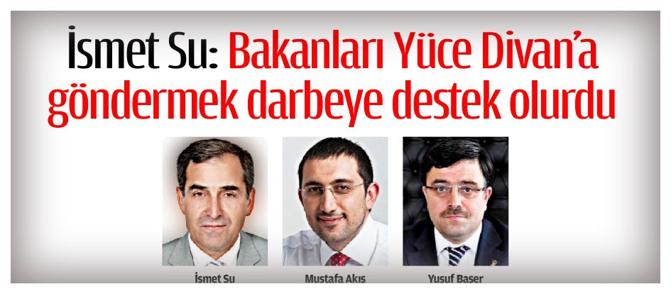 İsmet Su: Bakanları Yüce Divan’a göndermek darbeye destek olurdu