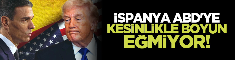 İspanya, ABD'ye kesinlikle boyun eğmiyor!
