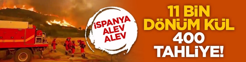 İspanya alev alev: 11 bin dönüm kül, 400 tahliye!