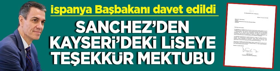 İspanya Başbakanı davet edildi Sánchez'ten Kayseri'deki liseye teşekkür mektubu