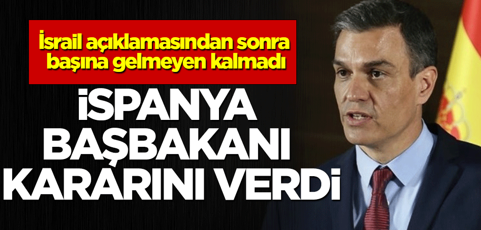 İspanya Başbakanı kararını verdi! İsrail açıklamasından sonra başına gelmeyen kalmadı