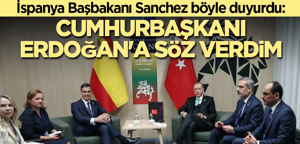 İspanya Başbakanı Sanchez böyle duyurdu: Cumhurbaşkanı Erdoğan'a söz verdim
