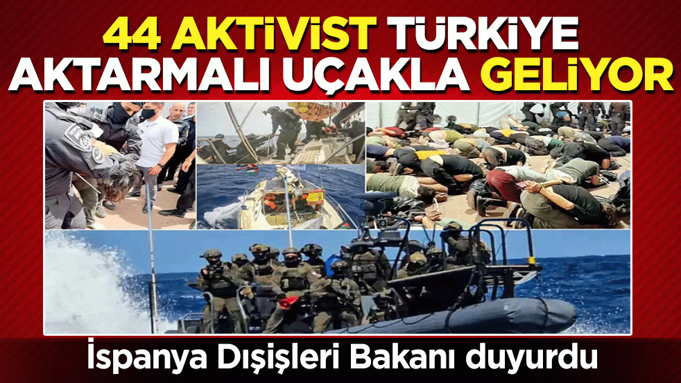 İspanya Dışişleri Bakanı duyurdu: 44 aktivist Türkiye aktarmalı uçakla geliyor!
