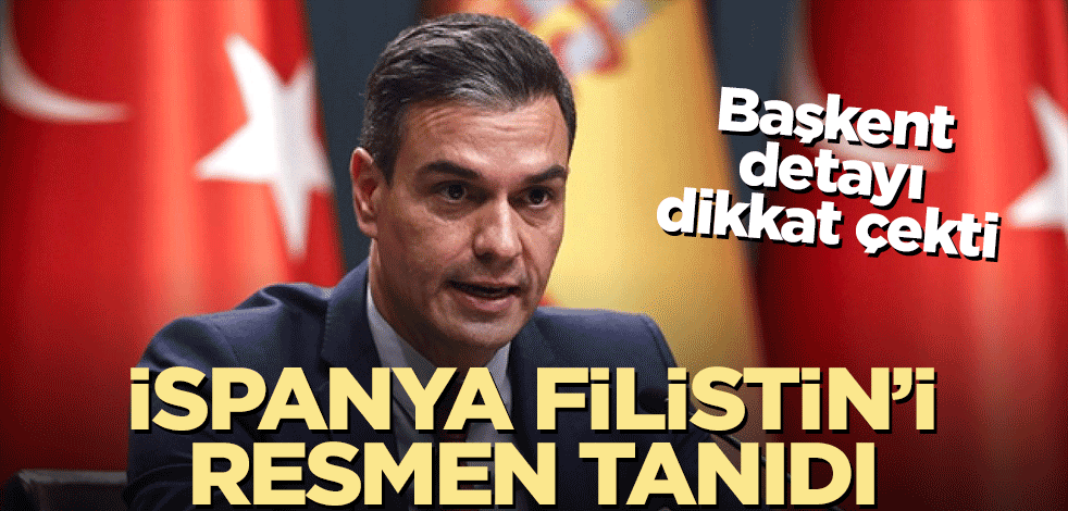 İspanya, Filistin'i resmen tanıdı! Başkent vurgusu dikkat çekti