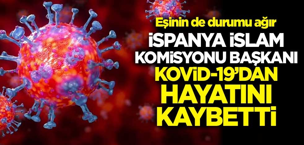 İspanya İslam Komisyonu Başkanı koronavirüsten hayatını kaybetti, eşinin de durumu ağır
