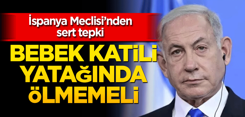 İspanya Meclisi'nde bebek katili Netanyahu'ya tepki! "Yatağında ölmemeli"