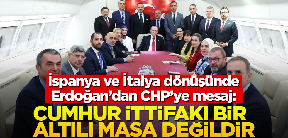 İspanya ve İtalya dönüşünde Erdoğan’dan CHP’ye mesaj
