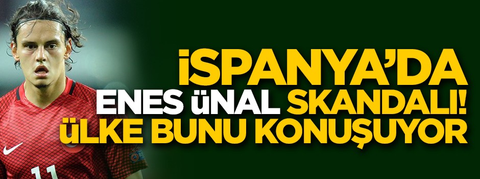 İspanya'da Enes Ünal skandalı! Bütün ülke bunu konuşuyor
