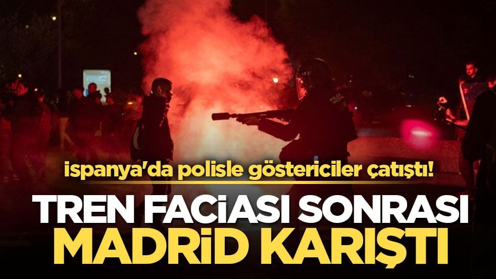İspanya'da polisle göstericiler çatıştı! Tren faciası sonrası Madrid karıştı