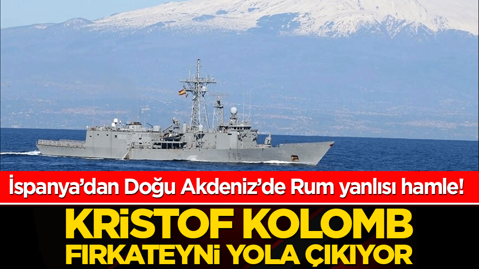 İspanya’dan Doğu Akdeniz’de Rum yanlısı hamle! Kristof Kolomb fırkateyni yola çıkıyor