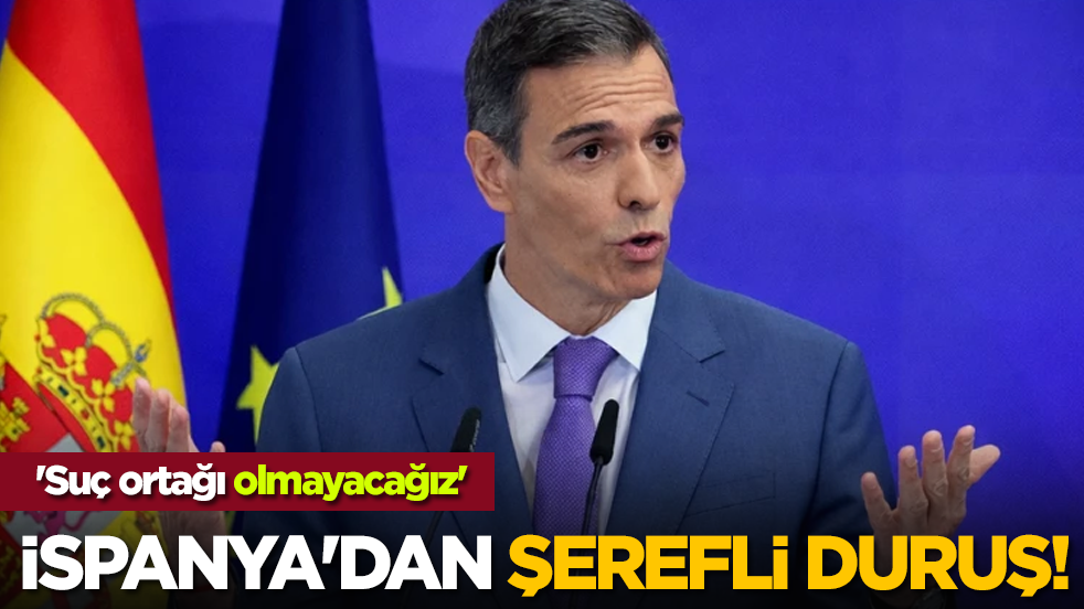 İspanya'dan şerefli duruş! 'Suç ortağı olmayacağız'