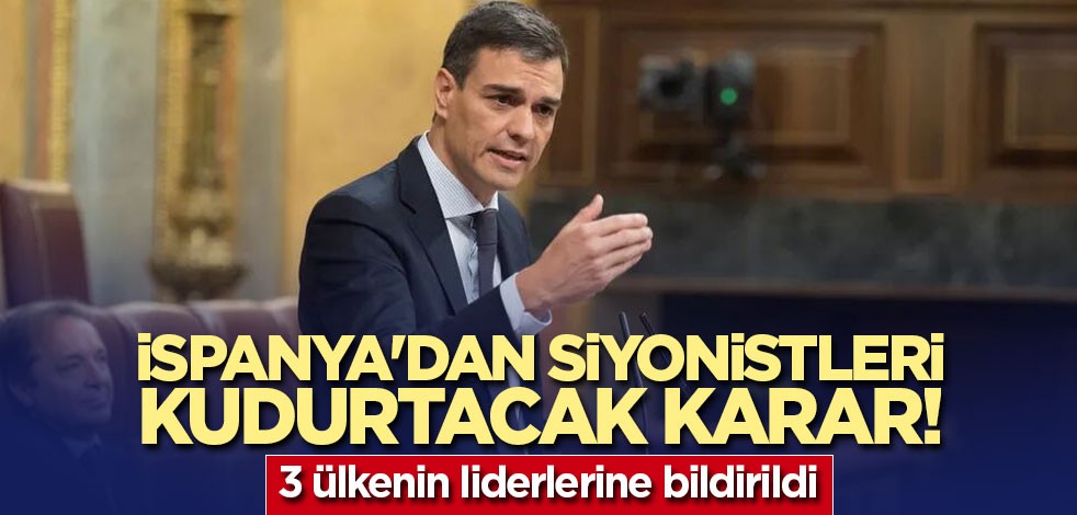 İspanya'dan siyonistleri kudurtacak karar! 3 ülkenin liderlerine bildirildi