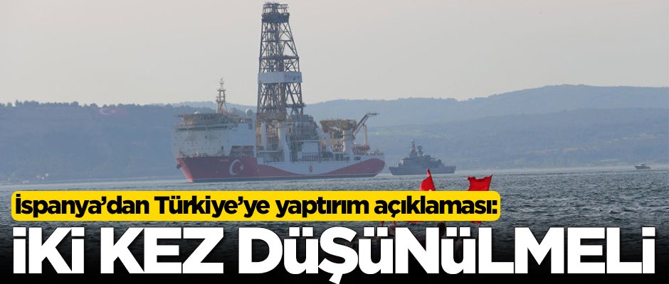 İspanya'dan Türkiye'ye yaptırım açıklaması: Arkası gelebilir, iki kez düşünülmeli