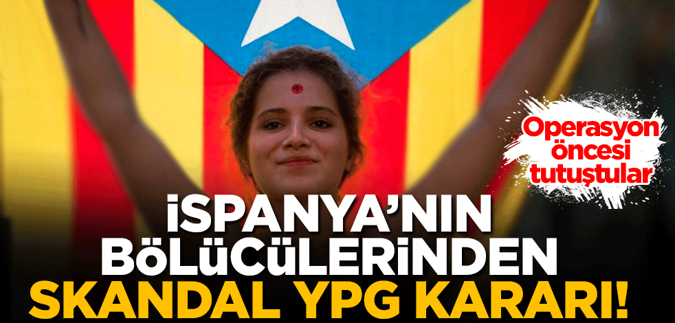 Türkiye’nin operasyonu öncesi tutuştular... İspanya'nın bölücülerinden skandal YPG kararı!