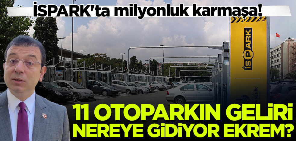 İSPARK'ta milyonluk karmaşa! 11 otoparkın geliri nereye gidiyor Ekrem?