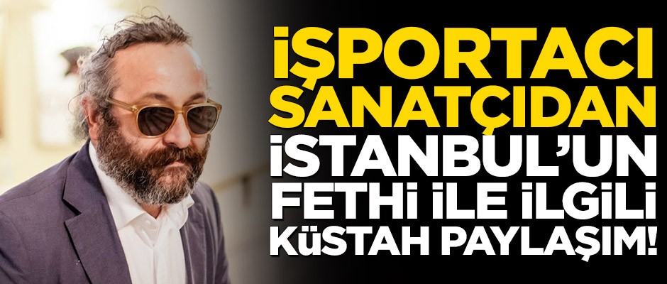 İşportacı sanatçıdan İstanbul’un Fethi ile ilgili küstah paylaşım!